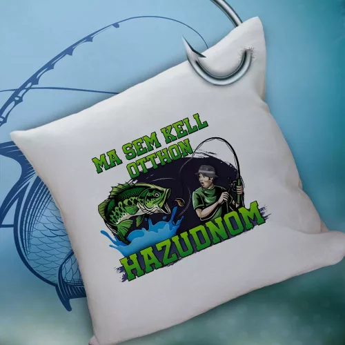 Horgász_párna_Ma_sem_kell_otthon_hazudnom_
