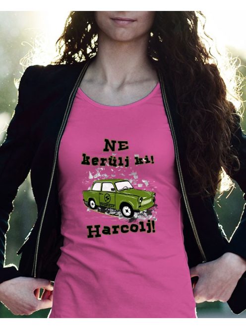 Trabantos női póló_Ne kerülj ki, harcolj_