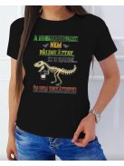 Vicces női póló - A dinoszauruszok nem pálinkáztak