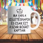 Vicces_szülinapi_bögre_Ezt_a_szart_kaptam_