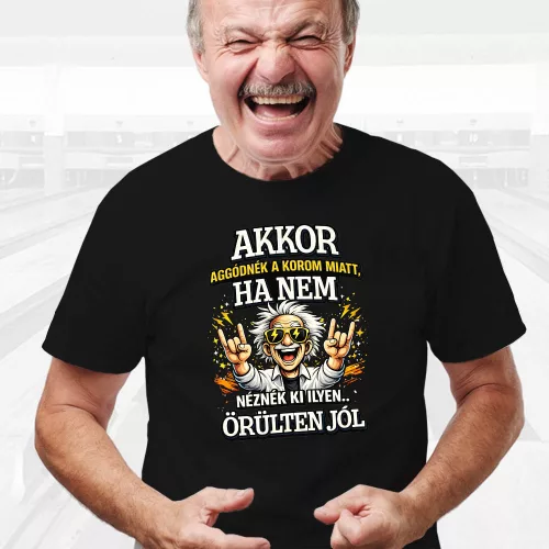 Vicces póló - Őrülten jól nézek ki
