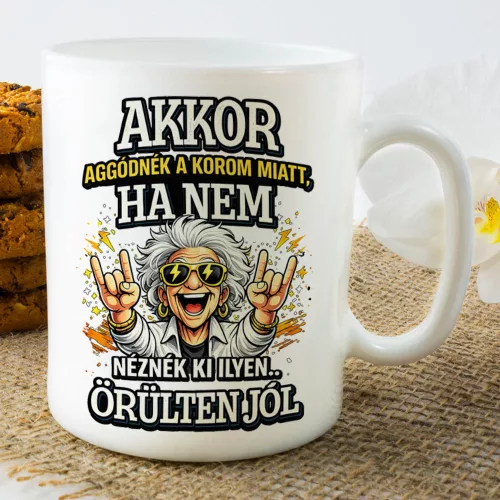 Vicces_ajándék_bögre_nőknek_Akkor_aggódnék_a_korom_miatt