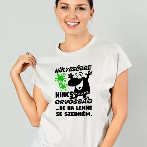 Vicces_női_pólók_Hülyeségre_nincs_orvosság_