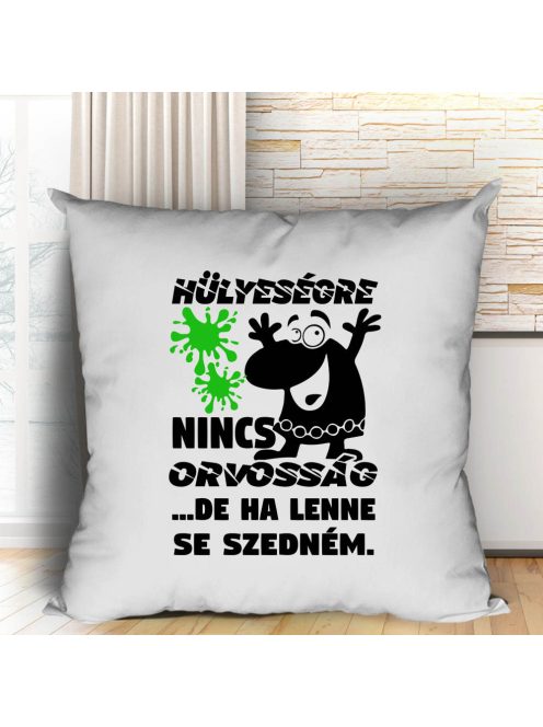 Vicces párnák_Hülyeségre nincs orvosság