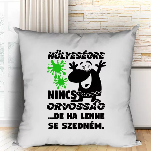 Vicces_párnák_Hülyeségre_nincs_orvosság_